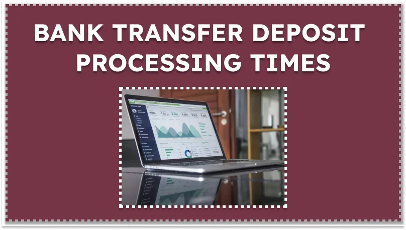 BANK TRANSFER DEPOSIT PROCESSING TIMES