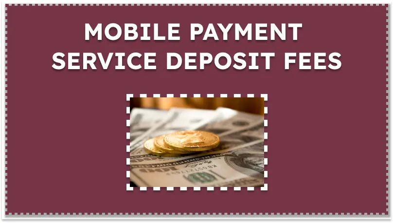 MOBILE PAYMENT SERVICE DEPOSIT FEES